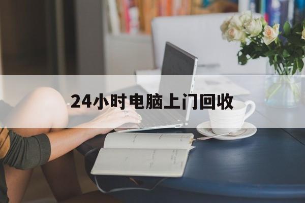 永兴最新24小时电脑上门回收方法分析(最方便真实的永兴免费上门回收电脑方法)