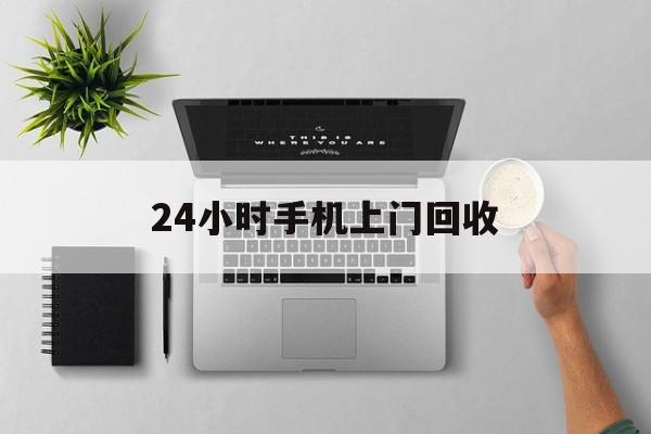 永兴最新24小时手机上门回收方法分析(最方便真实的永兴24小时手机上门回收多少钱方法)